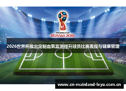 2026世界杯推出定制血氧监测提升球员比赛表现与健康管理