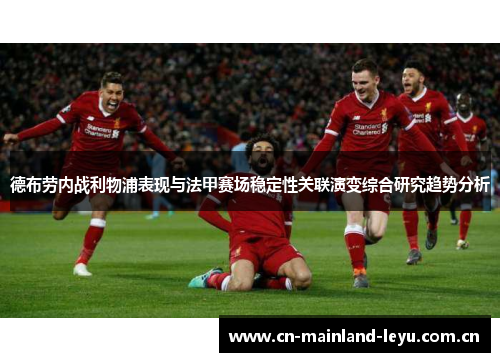 德布劳内战利物浦表现与法甲赛场稳定性关联演变综合研究趋势分析